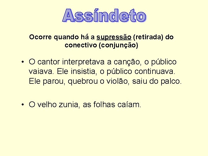 Ocorre quando há a supressão (retirada) do conectivo (conjunção) • O cantor interpretava a