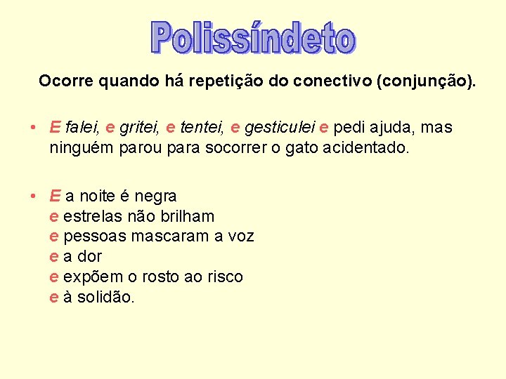 Ocorre quando há repetição do conectivo (conjunção). • E falei, e gritei, e tentei,