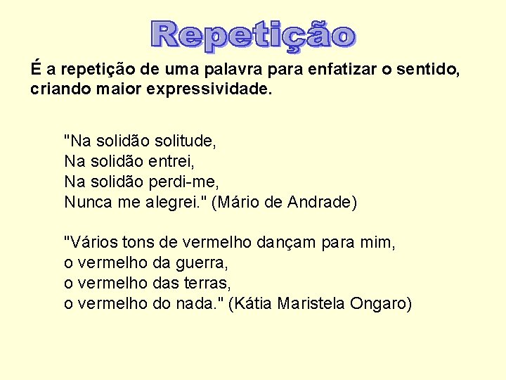 É a repetição de uma palavra para enfatizar o sentido, criando maior expressividade. "Na