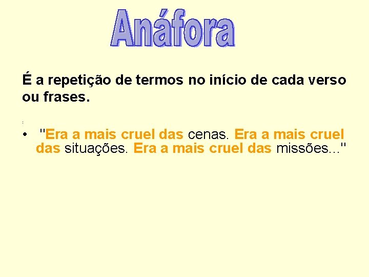 É a repetição de termos no início de cada verso ou frases. : •
