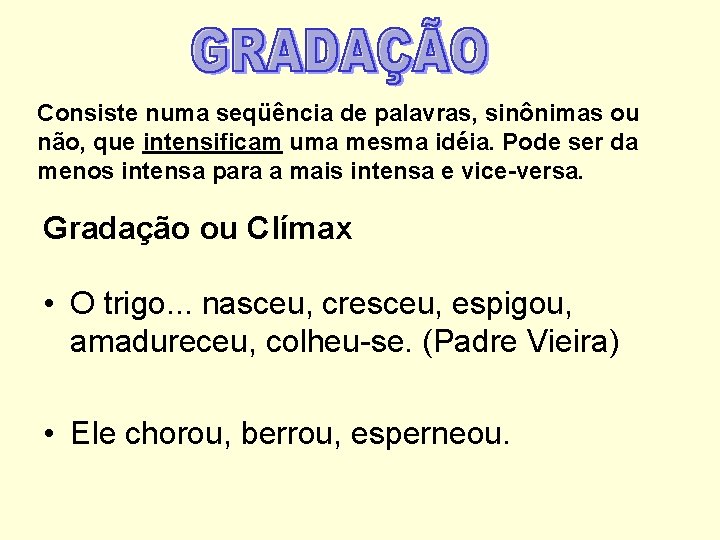Consiste numa seqüência de palavras, sinônimas ou não, que intensificam uma mesma idéia. Pode