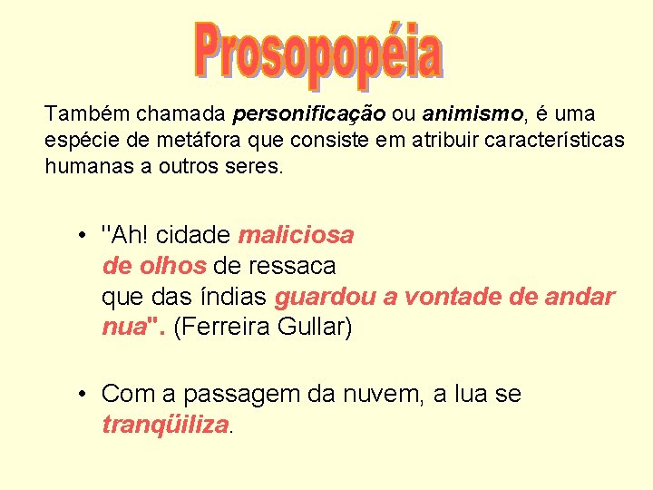 Também chamada personificação ou animismo, é uma espécie de metáfora que consiste em atribuir