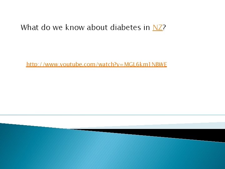 What do we know about diabetes in NZ? http: //www. youtube. com/watch? v=MGL 6