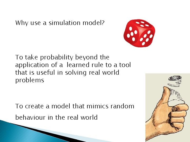 Why use a simulation model? To take probability beyond the application of a learned