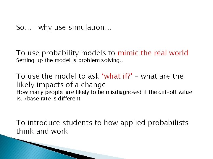So… why use simulation… To use probability models to mimic the real world Setting