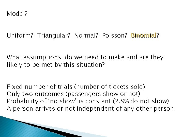 Model? Uniform? Triangular? Normal? Poisson? Binomial? What assumptions do we need to make and