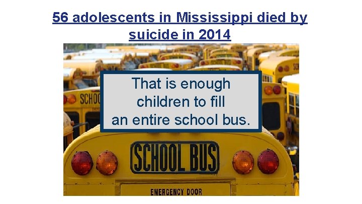 56 adolescents in Mississippi died by suicide in 2014 That is enough children to