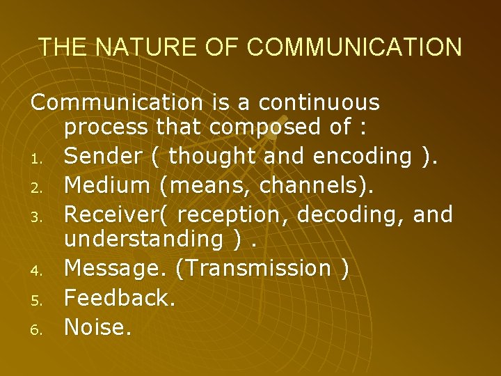 THE NATURE OF COMMUNICATION Communication is a continuous process that composed of : 1.