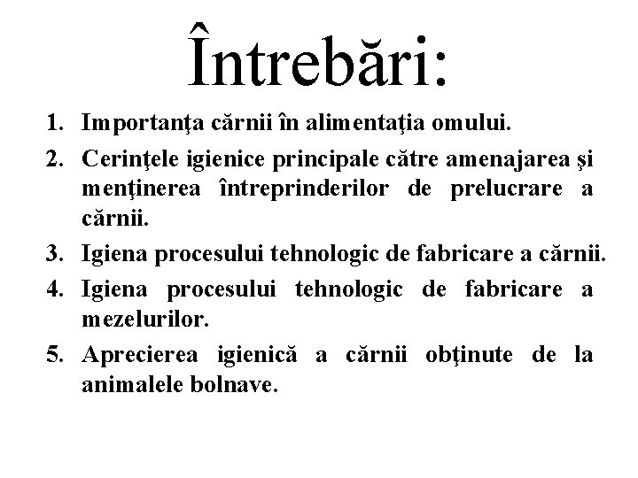 Întrebări: 1. Importanţa cărnii în alimentaţia omului. 2. Cerinţele igienice principale către amenajarea şi