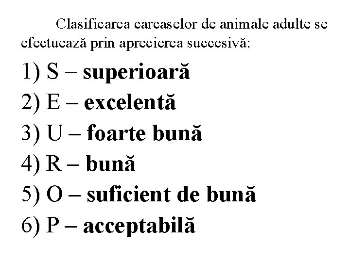 Clasificarea carcaselor de animale adulte se efectuează prin aprecierea succesivă: 1) S – superioară
