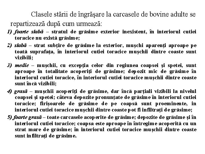 Clasele stării de îngrăşare la carcasele de bovine adulte se repartizează după cum urmează: