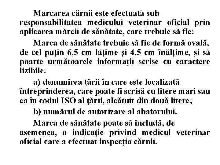Marcarea cărnii este efectuată sub responsabilitatea medicului veterinar oficial prin aplicarea mărcii de sănătate,