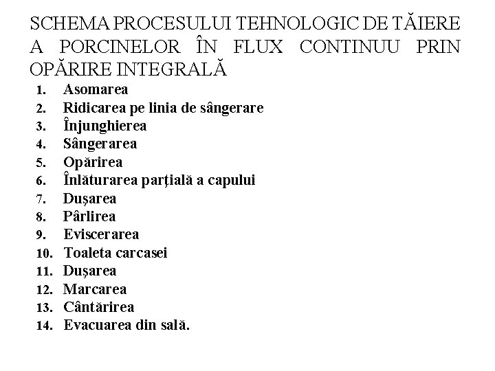 SCHEMA PROCESULUI TEHNOLOGIC DE TĂIERE A PORCINELOR ÎN FLUX CONTINUU PRIN OPĂRIRE INTEGRALĂ 1.
