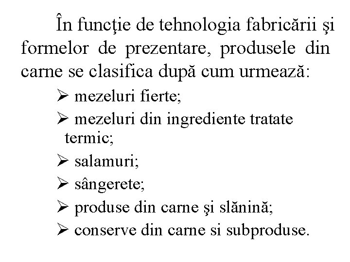 În funcţie de tehnologia fabricării şi formelor de prezentare, produsele din carne se clasifica
