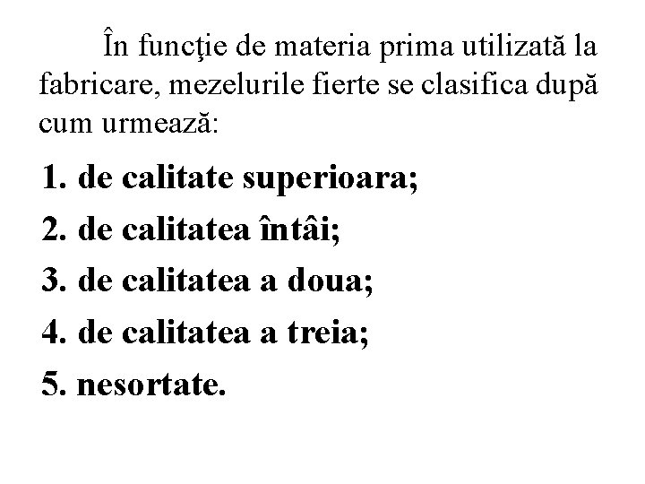 În funcţie de materia prima utilizată la fabricare, mezelurile fierte se clasifica după cum