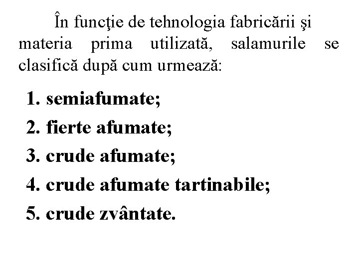În funcţie de tehnologia fabricării şi materia prima utilizată, salamurile se clasifică după cum