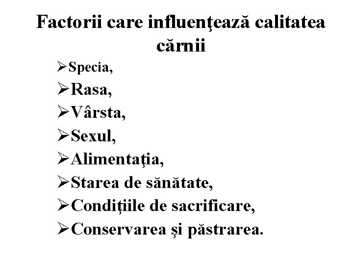 Factorii care influenţează calitatea cărnii ØSpecia, ØRasa, ØVârsta, ØSexul, ØAlimentaţia, ØStarea de sănătate, ØCondiţiile