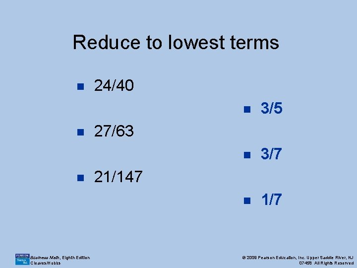 Reduce to lowest terms n n n Business Math, Eighth Edition Cleaves/Hobbs 24/40 n