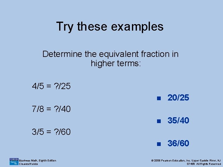 Try these examples Determine the equivalent fraction in higher terms: 4/5 = ? /25 Try these examples Determine the equivalent fraction in higher terms: 4/5 = ? /25