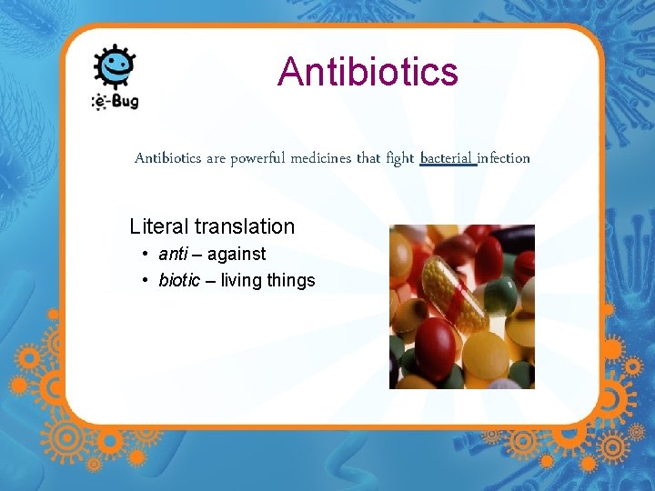 Antibiotics are powerful medicines that fight bacterial infection Literal translation • anti – against Antibiotics are powerful medicines that fight bacterial infection Literal translation • anti – against