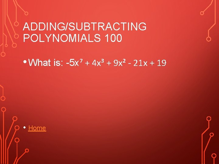 ADDING/SUBTRACTING POLYNOMIALS 100 • What is: -5 x⁷ + 4 x³ + 9 x²