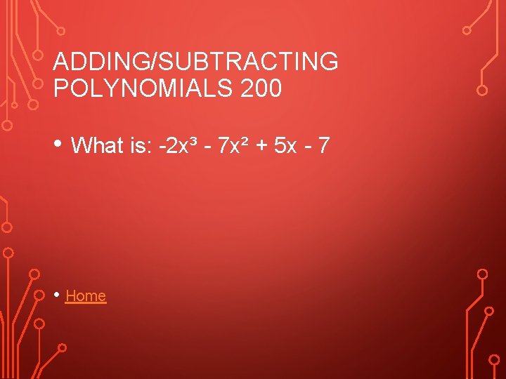 ADDING/SUBTRACTING POLYNOMIALS 200 • What is: -2 x³ - 7 x² + 5 x