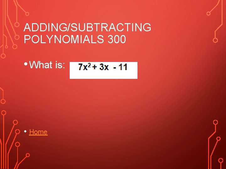 ADDING/SUBTRACTING POLYNOMIALS 300 • What is: • Home 