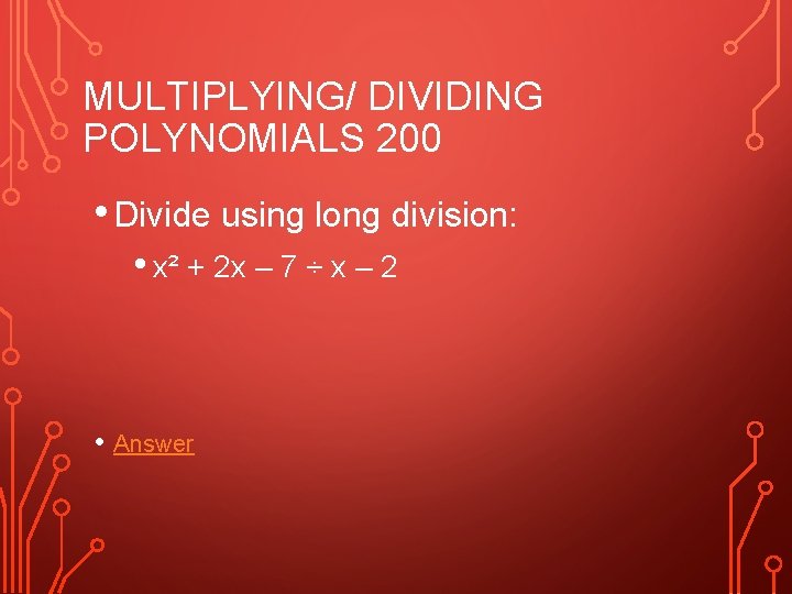 MULTIPLYING/ DIVIDING POLYNOMIALS 200 • Divide using long division: • x² + 2 x