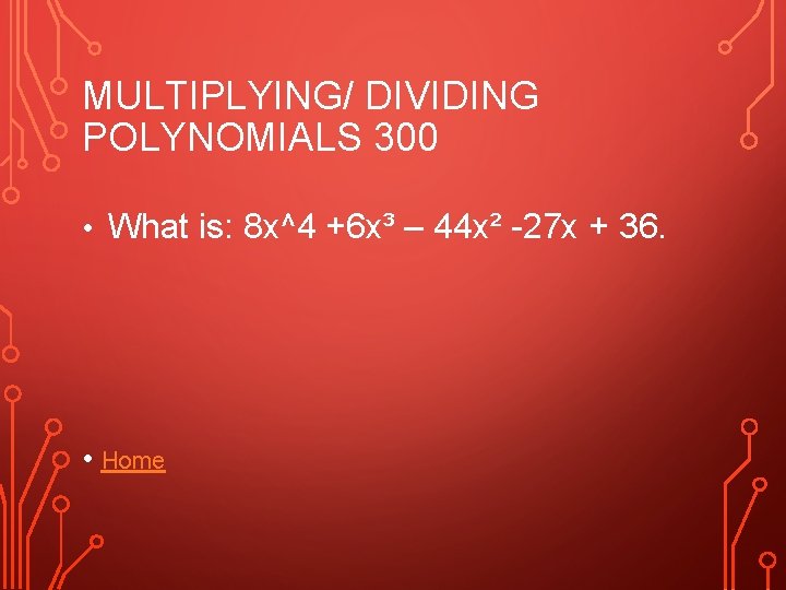 MULTIPLYING/ DIVIDING POLYNOMIALS 300 • What is: 8 x^4 +6 x³ – 44 x²