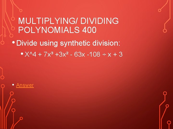 MULTIPLYING/ DIVIDING POLYNOMIALS 400 • Divide using synthetic division: • X^4 + 7 x³