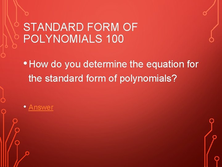 STANDARD FORM OF POLYNOMIALS 100 • How do you determine the equation for the