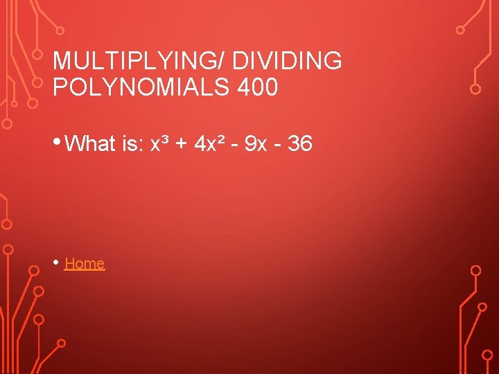 MULTIPLYING/ DIVIDING POLYNOMIALS 400 • What is: x³ + 4 x² - 9 x