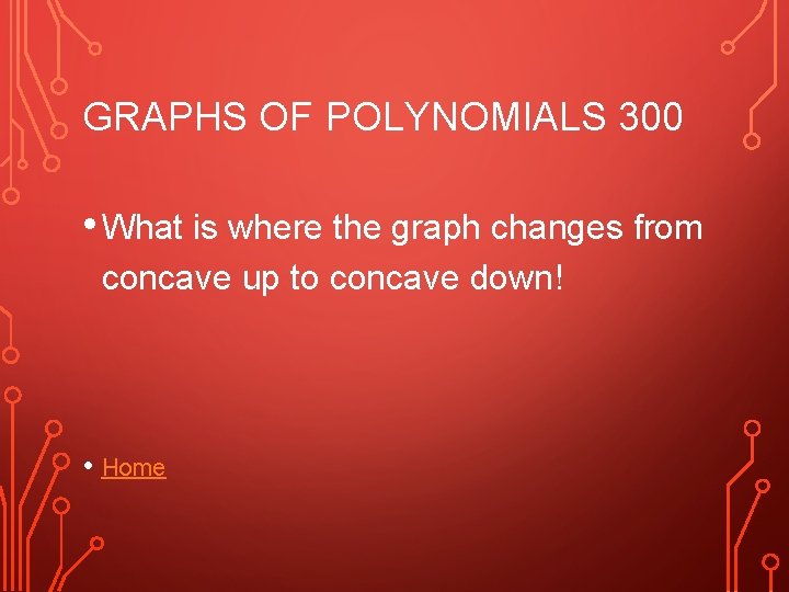 GRAPHS OF POLYNOMIALS 300 • What is where the graph changes from concave up