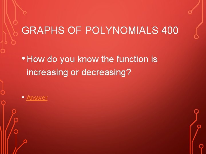 GRAPHS OF POLYNOMIALS 400 • How do you know the function is increasing or