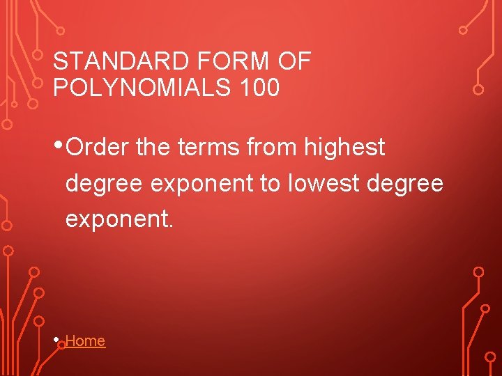 STANDARD FORM OF POLYNOMIALS 100 • Order the terms from highest degree exponent to