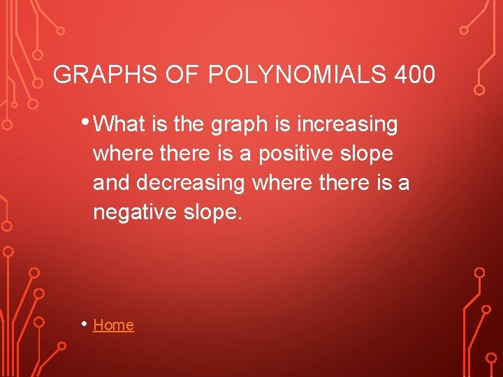 GRAPHS OF POLYNOMIALS 400 • What is the graph is increasing where there is