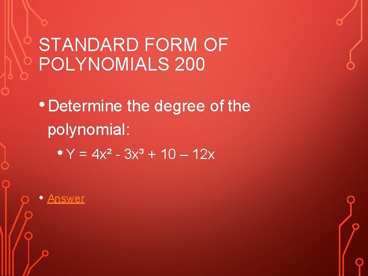 STANDARD FORM OF POLYNOMIALS 200 • Determine the degree of the polynomial: • Y