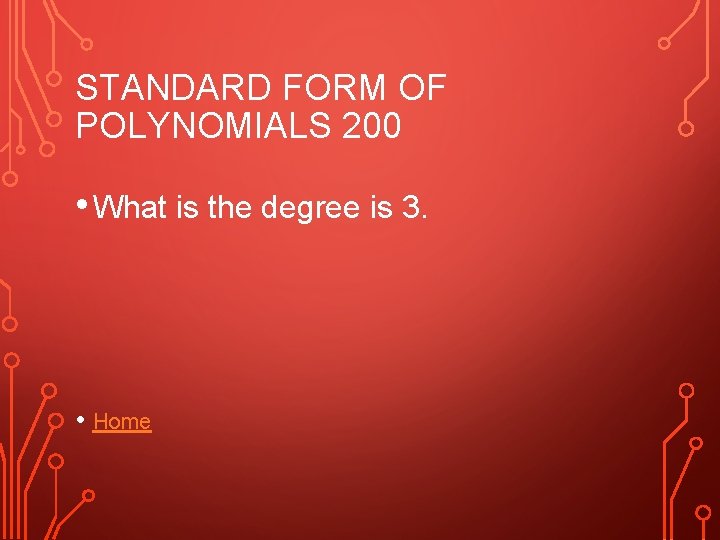 STANDARD FORM OF POLYNOMIALS 200 • What is the degree is 3. • Home