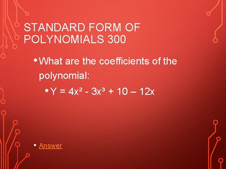 STANDARD FORM OF POLYNOMIALS 300 • What are the coefficients of the polynomial: •