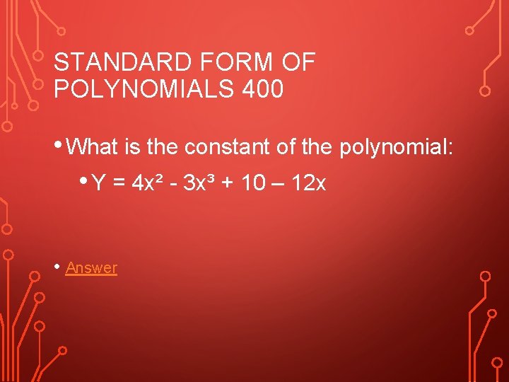 STANDARD FORM OF POLYNOMIALS 400 • What is the constant of the polynomial: •