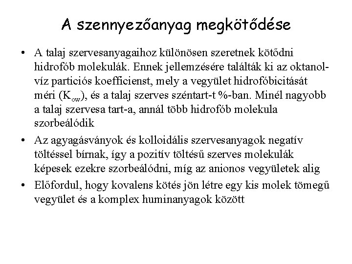 A szennyezőanyag megkötődése • A talaj szervesanyagaihoz különösen szeretnek kötődni hidrofób molekulák. Ennek jellemzésére