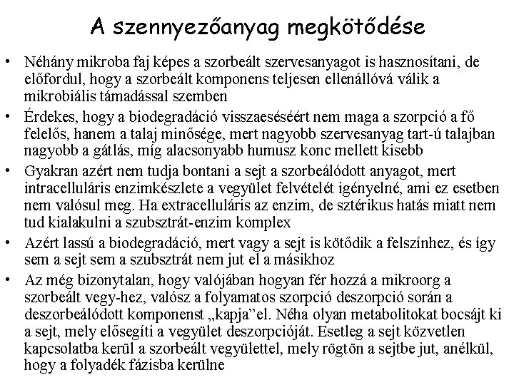 A szennyezőanyag megkötődése • Néhány mikroba faj képes a szorbeált szervesanyagot is hasznosítani, de