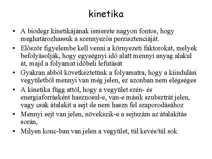 kinetika • A biodegr kinetikájának ismerete nagyon fontos, hogy meghatározhassuk a szennyezőa perzisztenciáját. •