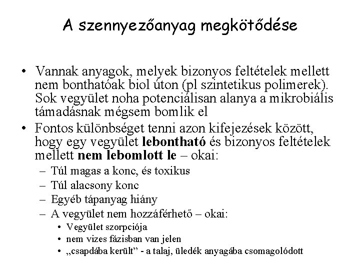 A szennyezőanyag megkötődése • Vannak anyagok, melyek bizonyos feltételek mellett nem bonthatóak biol úton