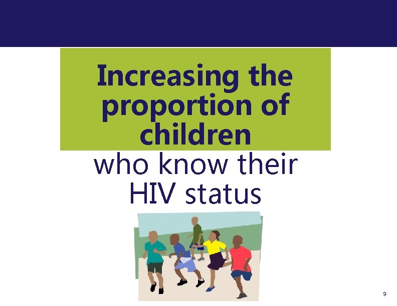 Increasing the proportion of children who know their HIV status 9 