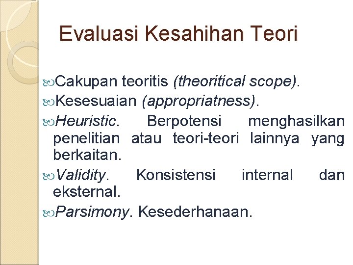 Evaluasi Kesahihan Teori Cakupan teoritis (theoritical scope). Kesesuaian (appropriatness). Heuristic. Berpotensi menghasilkan penelitian atau