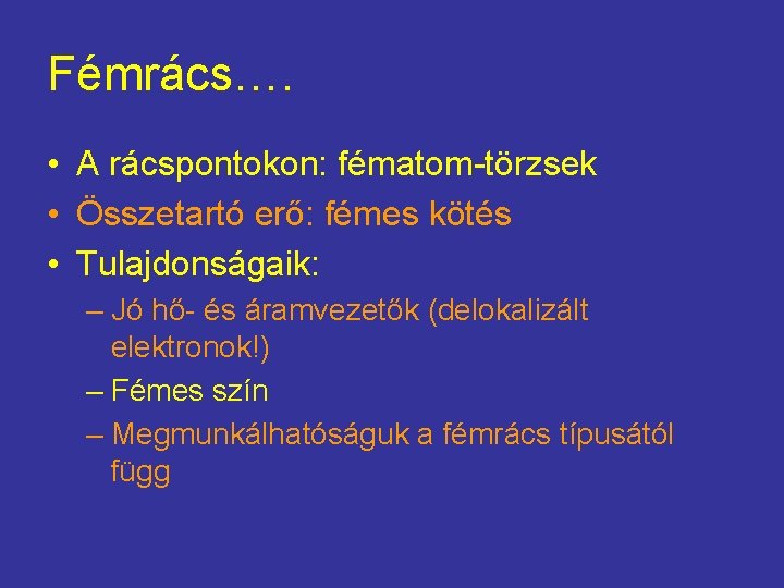 Fémrács…. • A rácspontokon: fématom-törzsek • Összetartó erő: fémes kötés • Tulajdonságaik: – Jó