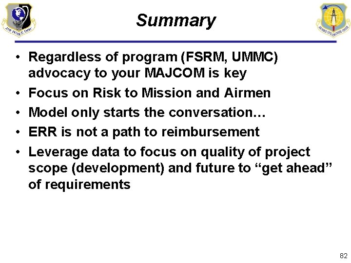 Summary • Regardless of program (FSRM, UMMC) advocacy to your MAJCOM is key •