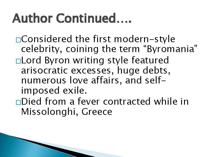 Author Continued…. �Considered the first modern-style celebrity, coining the term “Byromania” �Lord Byron writing