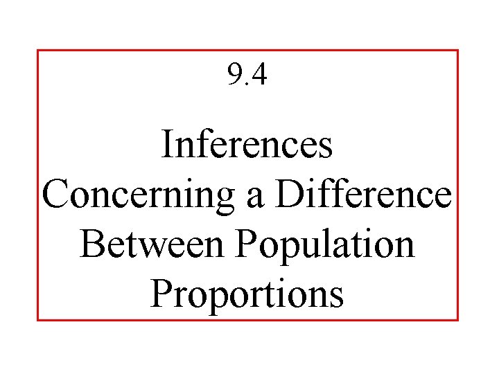 9. 4 Inferences Concerning a Difference Between Population Proportions 